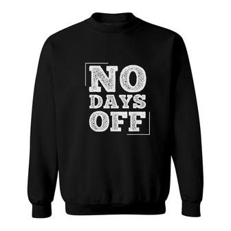 Gym Fitness Entrepreneur Motivate No Days Off Sweatshirt - Thegiftio