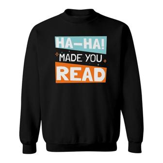 Ha Ha Made You Read Reading Humor Sweatshirt | Mazezy