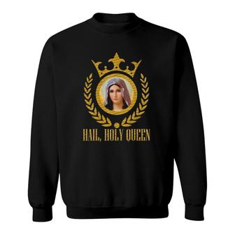 Hail Holy Queen Of Heaven And Earth Our Blessed Mother Mary Sweatshirt | Mazezy