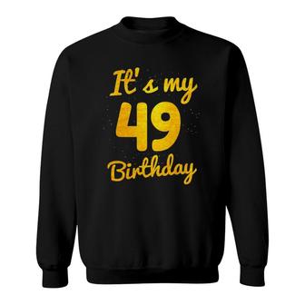 Happy 49 Years Old Birthday It's My 49Th Birthday 49Th Bday Sweatshirt | Mazezy