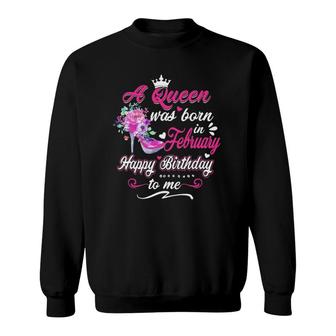 Happy Birthday To Me A Queen Was Born In February Birthday Sweatshirt | Mazezy
