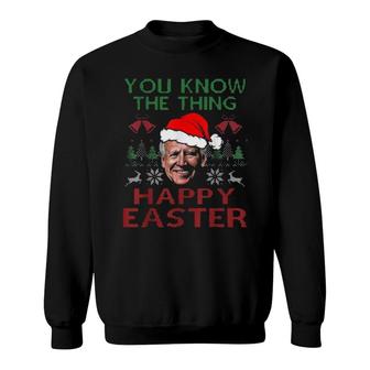Happy Christmas Biden You Know The Thing Happy Easter Christmas Ugly Sweatshirt | Mazezy