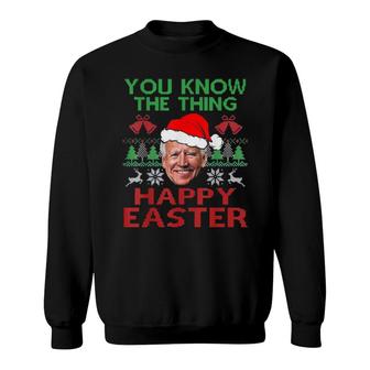 Happy Christmas Biden You Know The Thing Happy Easter Christmas Ugly Tee Sweatshirt | Mazezy