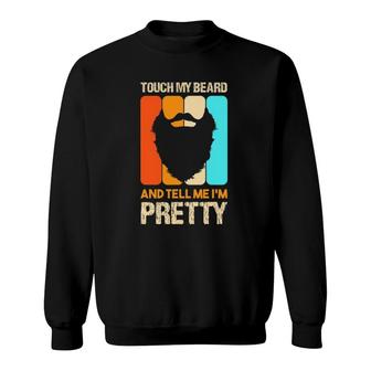 Happy Father's Day Touch My Beard And Tell Me I'm Pretty Top Sweatshirt | Mazezy