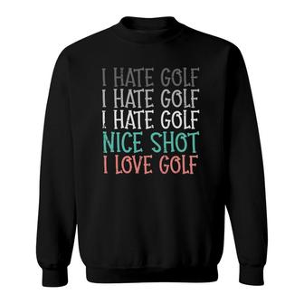 Hate Golf Nice Shot Love Golf Funny Golfing Golfer Men Women Sweatshirt | Mazezy