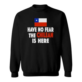 Have No Fear The Chilean Is Here Chile Flag Sweatshirt | Mazezy