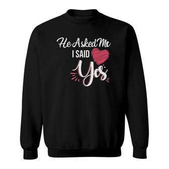 He Asked Me & I Said Yes Marriage Proposal She Said Yes Sweatshirt | Mazezy