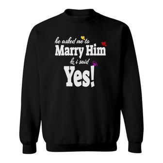 He Asked Me To Marry Him & I Said Yes Gift Idea Sweatshirt | Mazezy