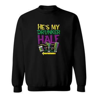 He Is My Drunker Half Matching Couple Girlfriend Mardi Gras Half And Half Sweatshirt - Thegiftio UK