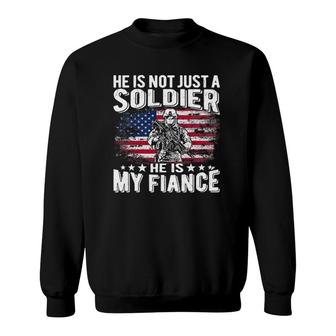 He Is Not Just A Soldier He Is My Fiance Proud Army Fiancee Sweatshirt | Mazezy