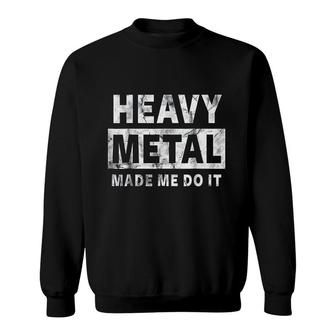Heavy Metal Made Me Do It Sweatshirt | Mazezy