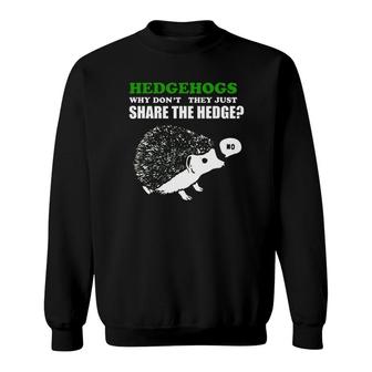 Hedgehog Hedgehogs Why Don't They Just Share The Hedge Sweatshirt | Mazezy