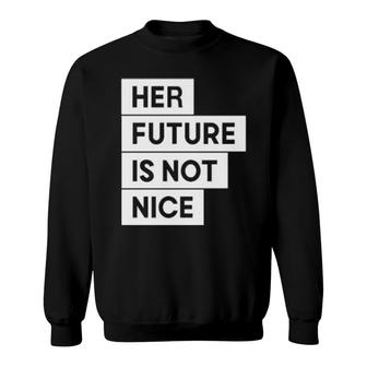 Her Future Is Not Nice Sweatshirt | Mazezy