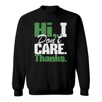 Hi I Don't Care Thanks - Funny Sarcastic Humor Sarcasm Joke Sweatshirt | Mazezy