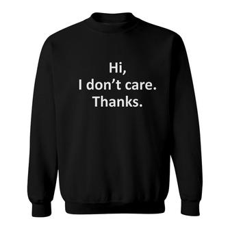 Hi I Dont Care Thanks Sarcasm Sweatshirt | Mazezy