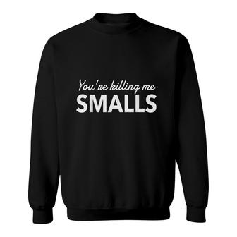 Hilarious Youre Killin Me Smalls Sweatshirt | Mazezy