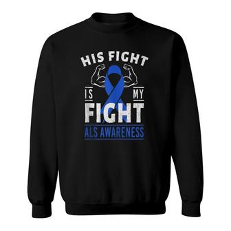 His Fight Is My Fight Als Awareness Blue Ribbon Support Team Sweatshirt | Mazezy
