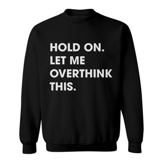 Hold On Let Me Overthink This Funny Sweatshirt | Mazezy