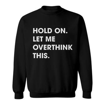 Hold On Let Me Overthink This Funny Sweatshirt | Mazezy