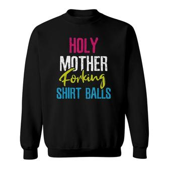 Holy Mother Forking Balls Sweatshirt | Mazezy