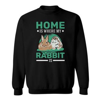 Home Is Where My Rabbit Is Rabbit Sweatshirt | Mazezy