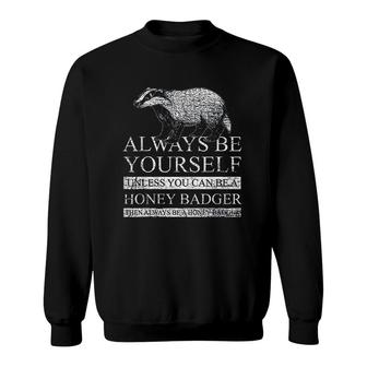 Honey Badger Funny Quote Always Be Yourself Sweatshirt | Mazezy
