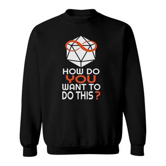 How Do You Want To Do This Sweatshirt | Mazezy