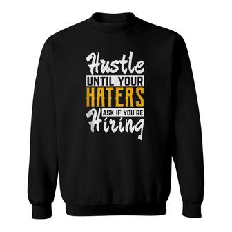 Hustle Until Your Haters Ask If You're Hiring Entrepreneur Sweatshirt | Mazezy