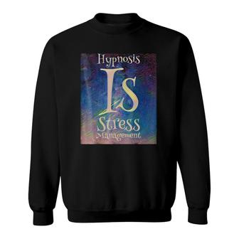 Hypnosis Is Stress Management Gift Sweatshirt | Mazezy