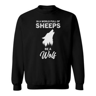 I A World Full Of Sheeps Be A Wolf Sweatshirt