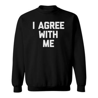 I Agree With Me Funny Saying Sarcastic Novelty Cool Sweatshirt | Mazezy DE