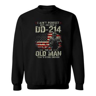 I Aint Perfect But I Do Have A Dd 214 For An Old Man Gifts Sweatshirt | Mazezy