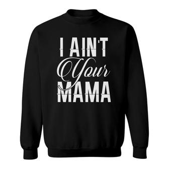 I Ain't Your Mama Funny Hip Hop Urban Sweatshirt | Mazezy