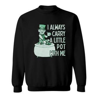 I Always Carry A Little Pot With Me Funny Saint Patricks Day Sweatshirt - Thegiftio UK