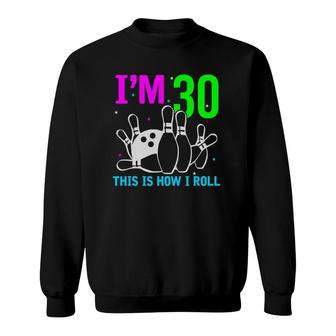 I Am 30 This Is How I Roll 30 Years Old Bowling Birthday Sweatshirt | Mazezy