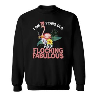 I Am 70 Years Old & Flocking Fabulous 70Th Birthday Flamingo Sweatshirt | Mazezy