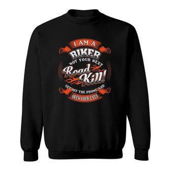 I Am A Biker Not Your Next Road Kill Get Off The Phone Open Your Eyes Sweatshirt | Mazezy