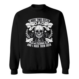 I Am A Dad And Pipefitter Sweatshirt | Mazezy