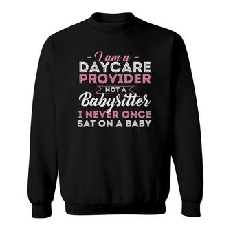 I Am A Daycare Provider Not A Babysitter Nanny Pre-K Teacher Sweatshirt | Mazezy
