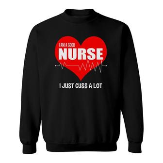 I Am A Good Nurse I Just Cuss Alot-Funny Nurse Gift Sweatshirt | Mazezy