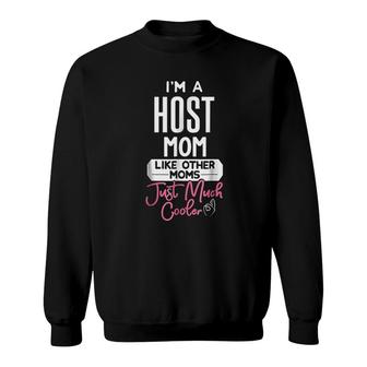 I Am A Host Mom Like Other Moms Just Much Cooler Mothers Day Sweatshirt - Thegiftio UK