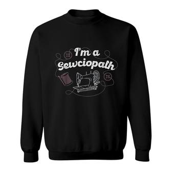 I Am A Sewciopath Sweatshirt | Mazezy