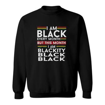 I Am Black Every Month But This Month I Am Blackity Black V2 Sweatshirt - Thegiftio