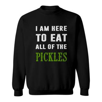 I Am Here To Eat All Of The Pickles Sweatshirt | Mazezy