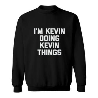 I Am Kevin Doing Kevin Thing Sweatshirt | Mazezy