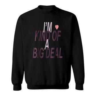 I Am Kind Of A Big Deal Sweatshirt | Mazezy