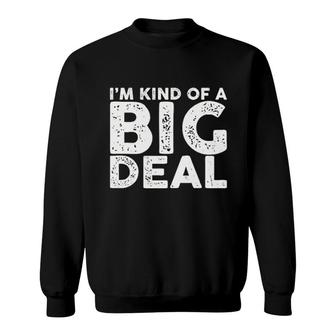 I Am Kind Of A Big Deal Sweatshirt | Mazezy