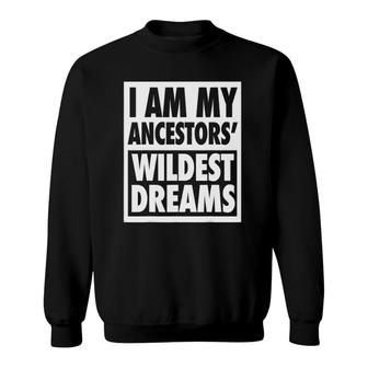 I Am My Ancestors' Wildest Dreams Sweatshirt | Mazezy