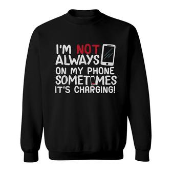 I Am Not Always On My Phone Sweatshirt | Mazezy