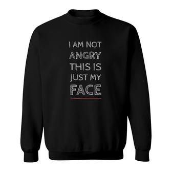 I Am Not Angry This Is Just My Face Sweatshirt | Mazezy